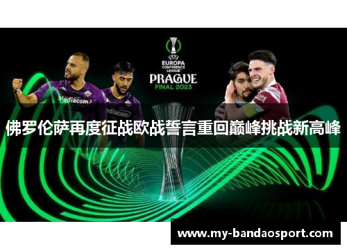 佛罗伦萨再度征战欧战誓言重回巅峰挑战新高峰
