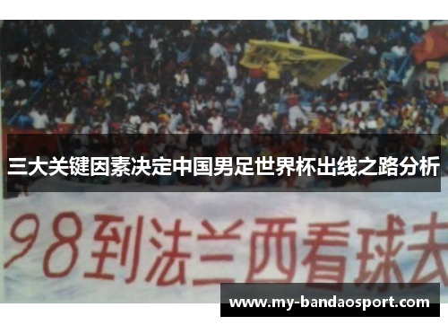 三大关键因素决定中国男足世界杯出线之路分析