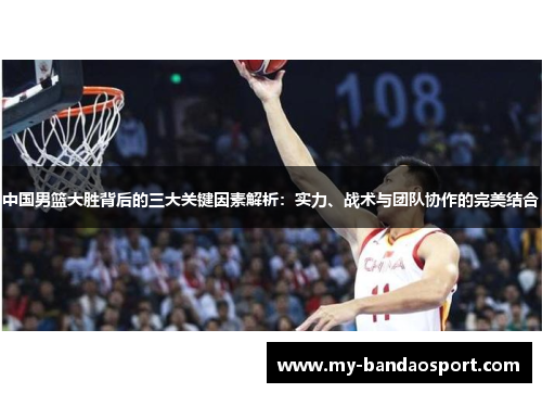 中国男篮大胜背后的三大关键因素解析：实力、战术与团队协作的完美结合
