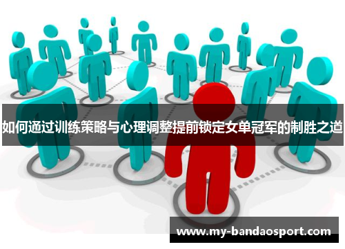 如何通过训练策略与心理调整提前锁定女单冠军的制胜之道