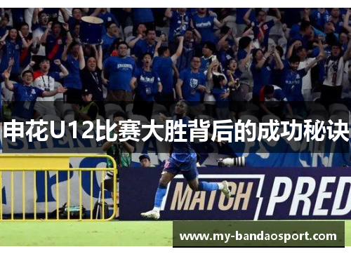 申花U12比赛大胜背后的成功秘诀