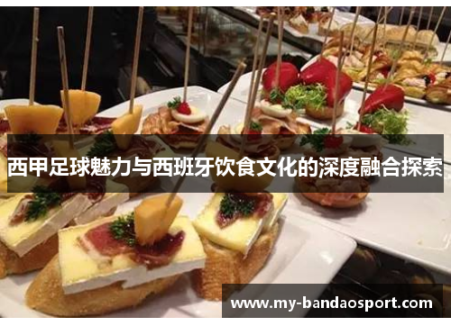 西甲足球魅力与西班牙饮食文化的深度融合探索 西甲足球魅力与西班牙饮食文化的深度融合探索