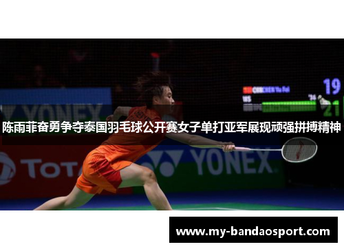 陈雨菲奋勇争夺泰国羽毛球公开赛女子单打亚军展现顽强拼搏精神 陈雨菲奋勇争夺泰国羽毛球公开赛女子单打亚军展现顽强拼搏精神