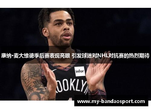 康纳·麦大维德季后赛表现亮眼 引发球迷对NHL对抗赛的热烈期待